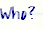 Who?